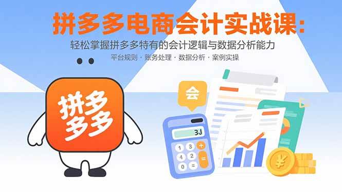 （15767期）拼多多电商会计实战课：轻松掌握拼多多特有的会计逻辑与数据分析能力-777网创网