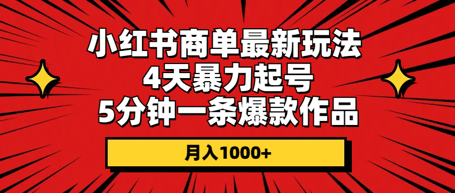 （10779期）小红书商单最新玩法 4天暴力起号 5分钟一条爆款作品 月入1000+-777网创网