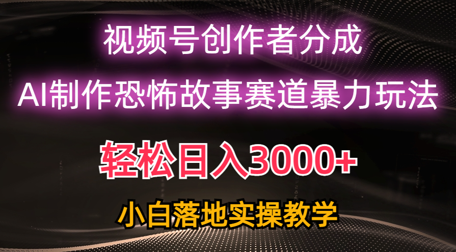 （10443期）日入3000+，视频号AI恐怖故事赛道暴力玩法，轻松过原创，小白也能轻松上手-777网创网
