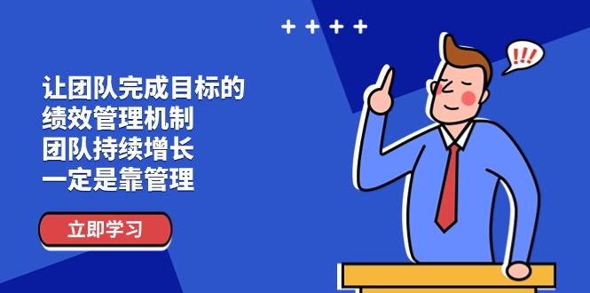 （11325期）让团队-完成目标的 绩效管理机制，团队持续增长，一定是靠管理-777网创网