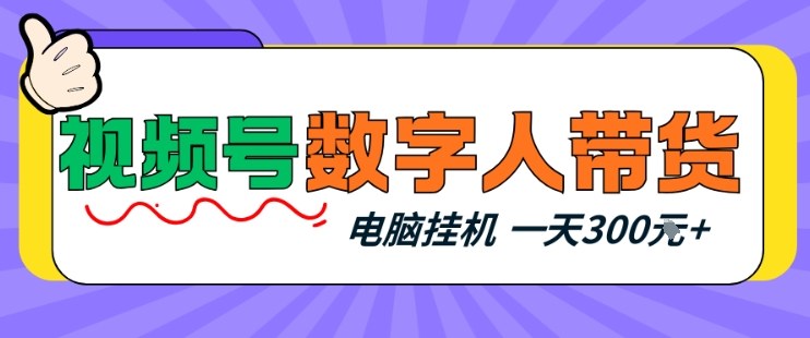 视频号数字人带货,电脑挂G项目,新手小白轻松一天3张+【揭秘】