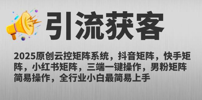 (14906期)2025原创云控矩阵系统,抖音矩阵,快手矩阵,小红书矩阵,三端一键操…-777网创网