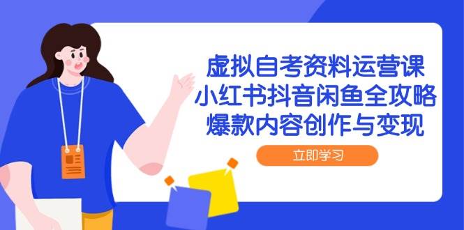 （14938期）虚拟自考资料运营课，小红书抖音闲鱼全攻略，爆款内容创作与变现-777网创网