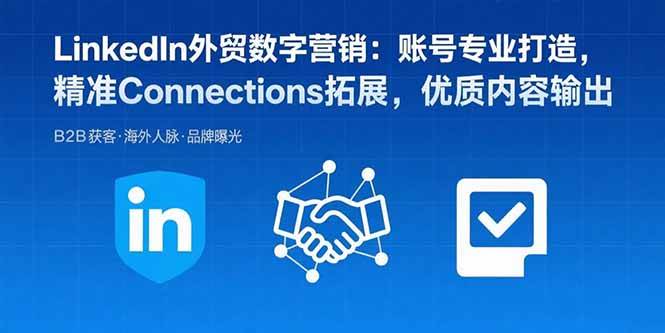 （15773期）LinkedIn外贸数字营销：账号专业打造，精准Connections拓展，优质内容输出-777网创网