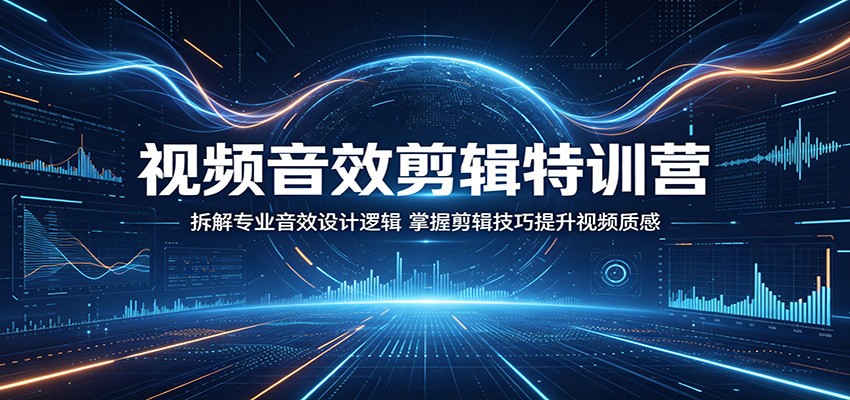 视频音效剪辑特训营：拆解专业音效设计逻辑，掌握剪辑技巧提升视频质感-777网创网