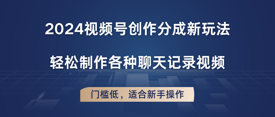 2024视频号创作分成新玩法，轻松制作各种聊天记录视频，门槛低，适合新手操作-777网创网