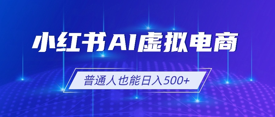 小红书AI虚拟电商2.0,AI软件+SEO技术,单店日入500+,可多店铺矩阵放大-777网创网