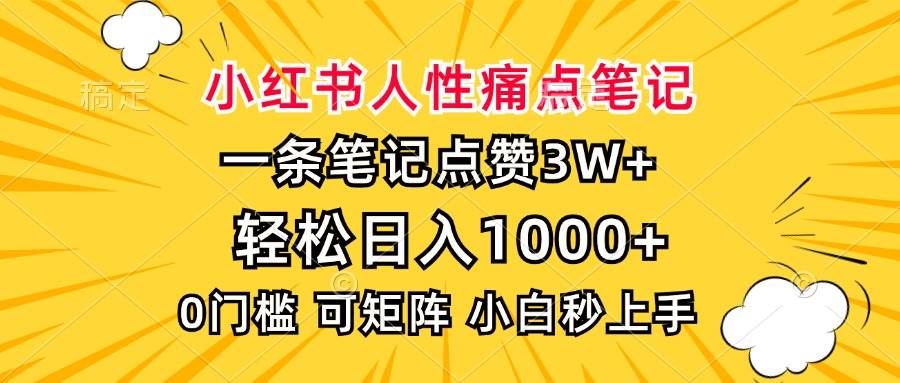 （13637期）小红书人性痛点笔记，一条笔记点赞3W+，轻松日入1000+，小白秒上手-777网创网