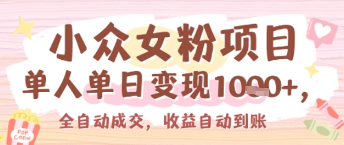 小众女粉项目,单人单日变现多张,全自动成交,无需维护,收益自动到账