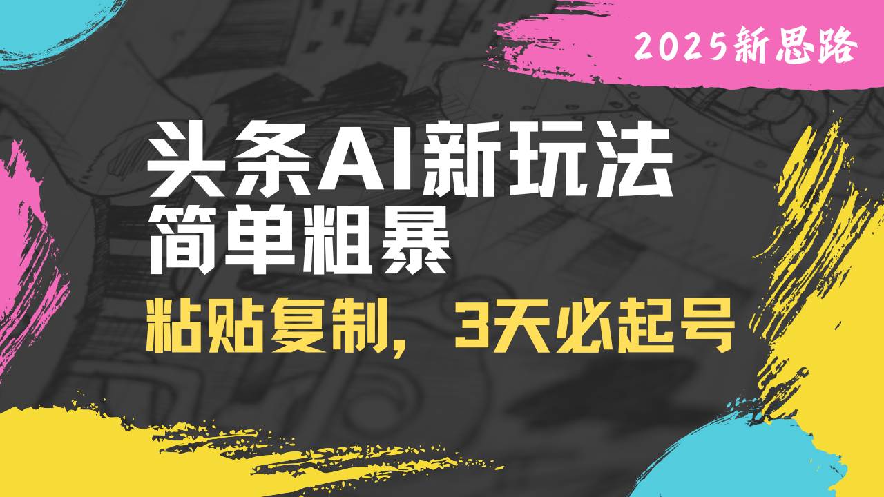（14105期）头条AI新玩法，简单粗暴，仅需粘贴复制，三天必起号-777网创网