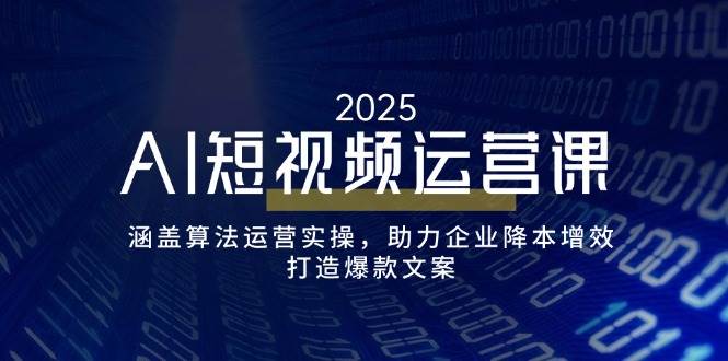 （14283期）AI短视频运营课，涵盖算法运营实操，助力企业降本增效，打造爆款文案-777网创网
