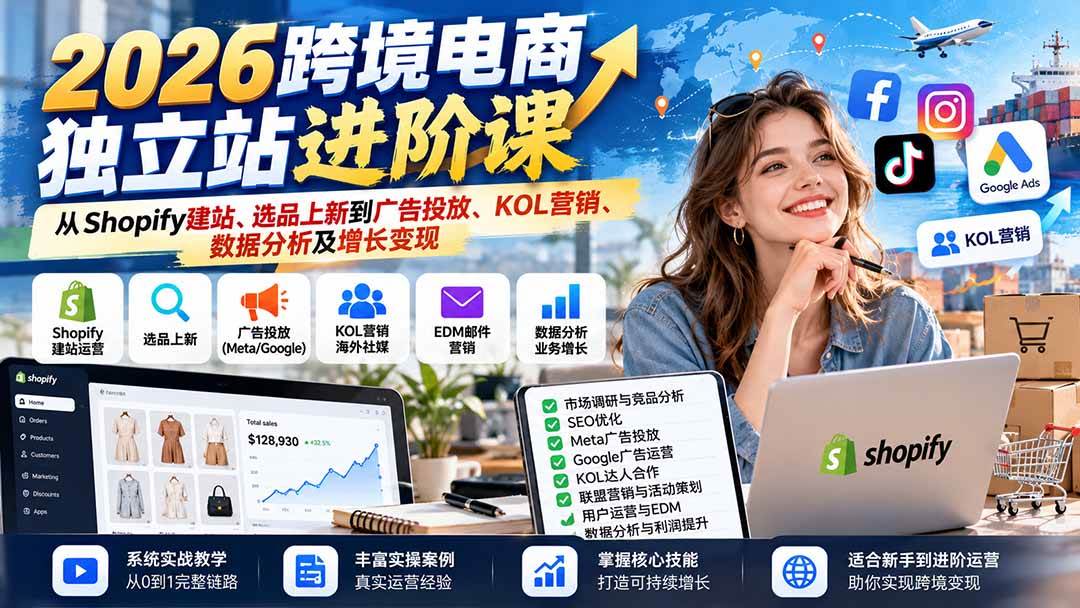 (20904期)2026跨境电商独立站进阶课:从Shopify建站、选品上新到广告投放、KOL营销、数据分析及增长变现-777网创网