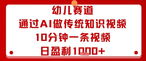 幼儿赛道：通过AI做传统知识视频，10分钟一条视频，日盈利多张-777网创网