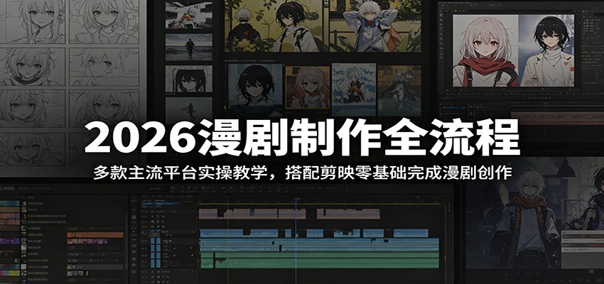 2026漫剧制作全流程：多款主流平台实操教学，搭配剪映零基础完成漫剧创作-777网创网