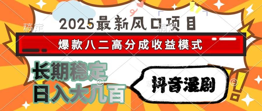 （15037期）2025最新风口项目 抖音漫剧 爆款八二高分成收益模式 长期稳定日入大几百-777网创网