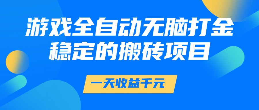 游戏全自动无脑打金，一天收益1000+，稳定的搬砖项目-777网创网