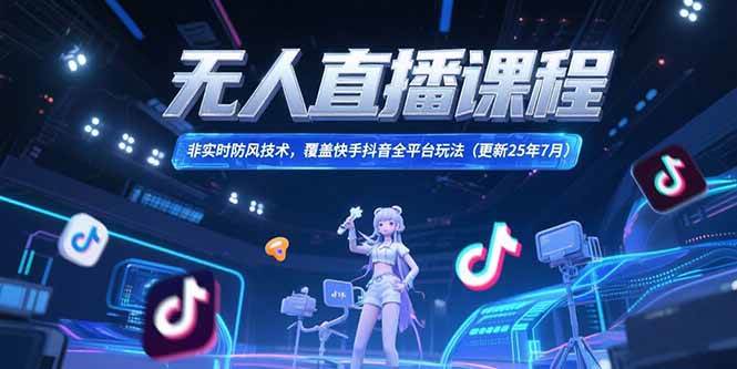（15337期）无人直播课程，非实时防风技术，覆盖快手抖音全平台玩法(更新25年7月)-777网创网