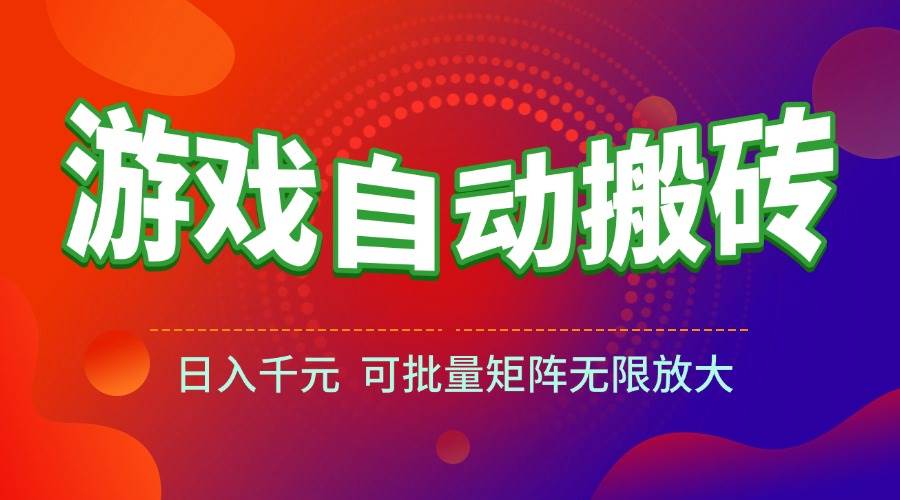 (15148期)游戏全自动搬砖项目,日入千元 ,可批量矩阵无限放大-777网创网