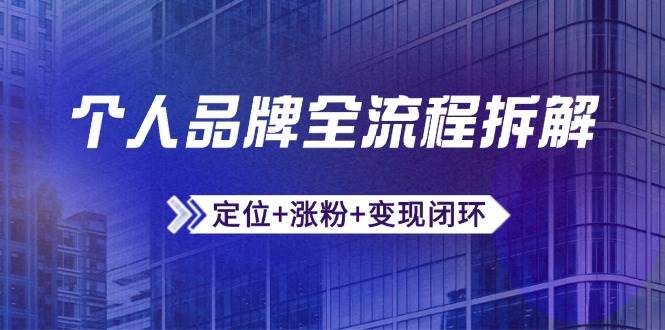 （14799期）个人品牌全流程拆解：定位+涨粉+变现闭环，微信生态运营与资源整合-777网创网