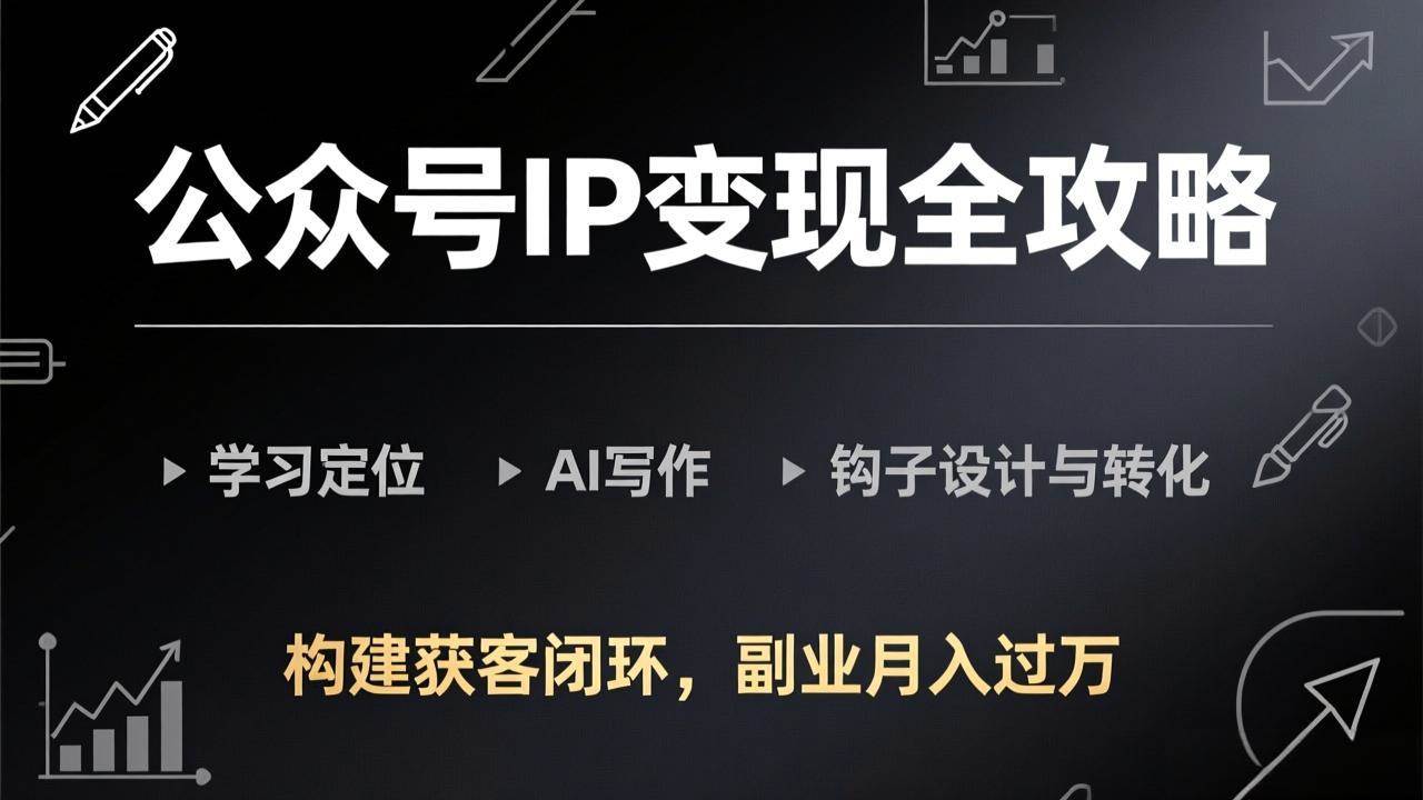 (17523期)公众号IP变现全攻略-更新,学习定位、AI写作、钩子设计与转化,构建获客闭环,副业月入过万 (17523期)公众号IP变现全攻略-更新,学习定位、AI写作、钩子设计与转化,构建获客闭环,副业月入过万