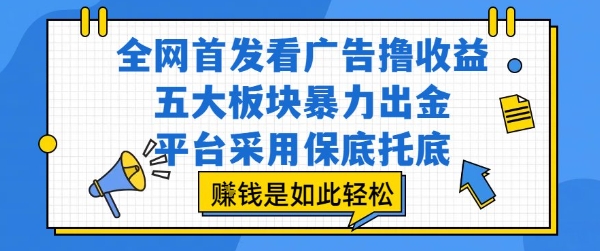 全网首发看广告撸收益，五大板块暴力出金，平台采用保底托底，挣钱是如此轻松作【揭秘】-777网创网