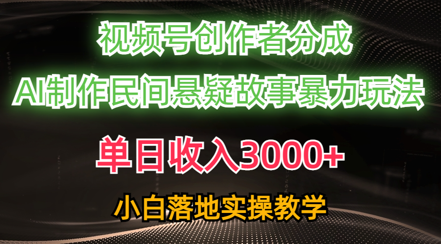 （10853期）单日收入3000+，视频号创作者分成，AI创作民间悬疑故事，条条爆流，小白-777网创网