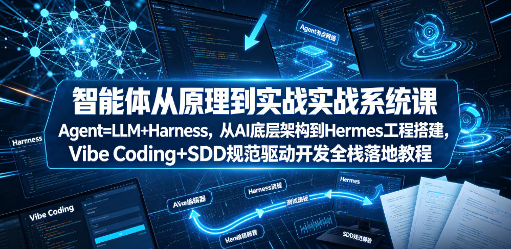 智能体从原理到实战系统课Agent=LLM+Harness，从AI底层架构到Hermes工程搭建，Vibe Coding+SDD规范驱动开发全栈落地教程-777网创网