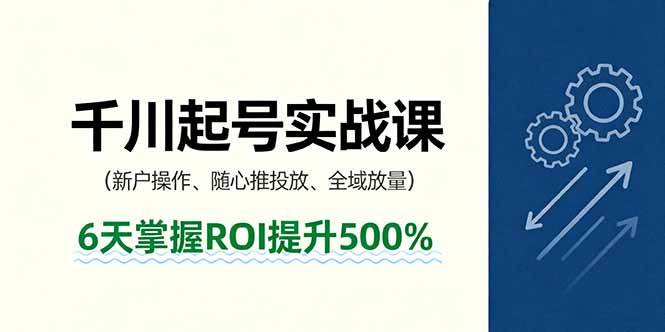 （16086期）抖音千川起号实战课，新户操作,随心推投放,全域放量，6天掌握ROI提升500%-777网创网
