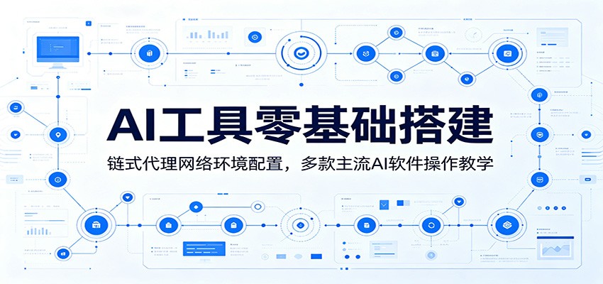 AI工具零基础搭建：链式代理网络环境配置，多款主流AI软件操作教学-777网创网