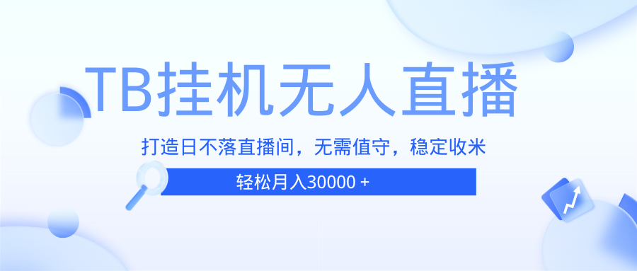 （13505期）TB无人直播，打造日不落直播间，无需真人出镜，无需值守，打造日不落直…-777网创网