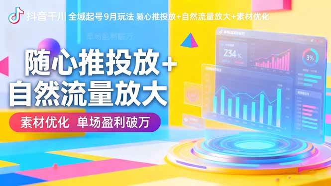 （16405期）抖音千川全域起号9月玩法 随心推投放+自然流量放大+素材优化 单场盈利破万-777网创网
