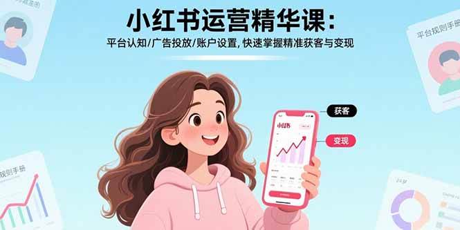 （15795期）小红书运营精华课：平台认知/广告投放/账户设置,快速掌握精准获客与变现-777网创网
