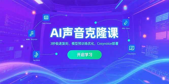 （15474期）AI声音克隆课‌，3秒极速复刻，模型预训练优化，Cosyvoice部署-777网创网