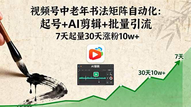 （16022期）视频号中老年书法矩阵自动化：起号+AI剪辑+批量引流 7天起量30天涨粉10w+-777网创网