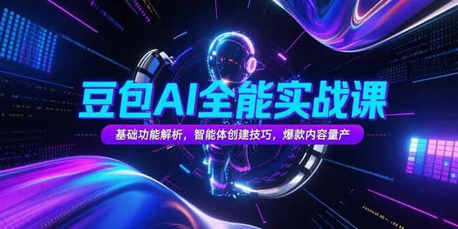 （15364期）豆包AI全能实战课，基础功能解析，智能体创建技巧，爆款内容量产-777网创网