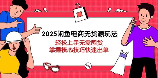 （14389期）2025闲鱼电商无货源玩法：轻松上手无需囤货，掌握核心技巧快速出单-777网创网