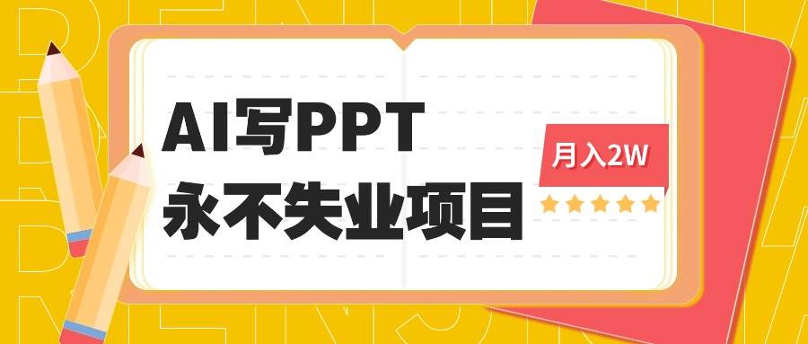 （16213期）2025年用AI代写PPT打金，一单100-3K， 永不失业项目，细分蓝海领域-777网创网