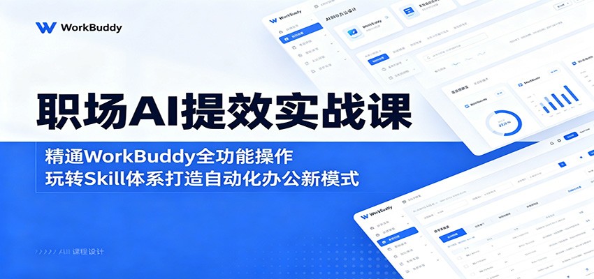 职场AI提效实战课：精通WorkBuddy全功能操作，玩转Skill体系打造自动化办公新模式-777网创网