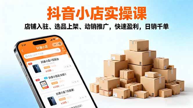 （16386期）2025抖音小店实操课，店铺入驻、选品上架、动销推广，快速盈利，日销千单-777网创网
