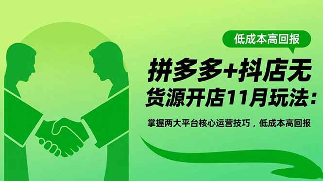 (16546期)拼多多+抖店无货源开店11月玩法:掌握两大平台核心运营技巧,低成本高回报 (16546期)拼多多+抖店无货源开店11月玩法:掌握两大平台核心运营技巧,低成本高回报