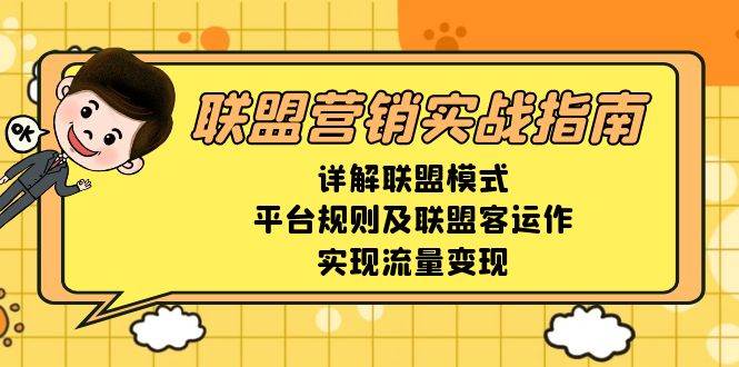 （13735期）联盟营销实战指南，详解联盟模式、平台规则及联盟客运作，实现流量变现-777网创网