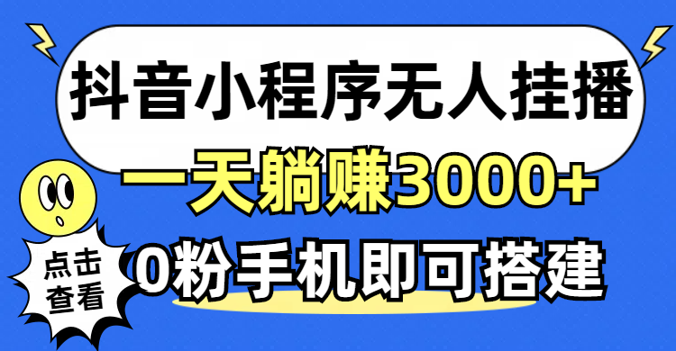 （12988期）抖音小程序无人直播，一天躺赚3000+，0粉手机可搭建，不违规不限流，小…-777网创网