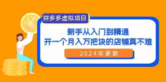 （9744期）拼多多虚拟项目：入门到精通，开一个月入万把块的店铺 真不难（24年更新）-777网创网