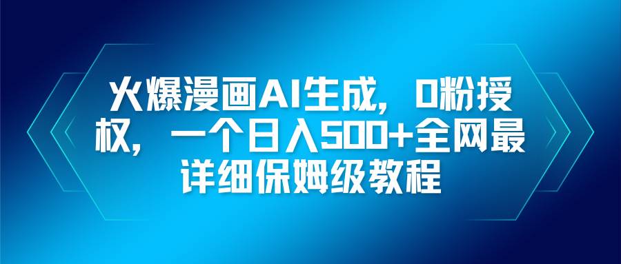 (16611期)火爆漫画AI生成,0粉授权,一个日入500+全网最详细保姆级教程 (16611期)火爆漫画AI生成,0粉授权,一个日入500+全网最详细保姆级教程