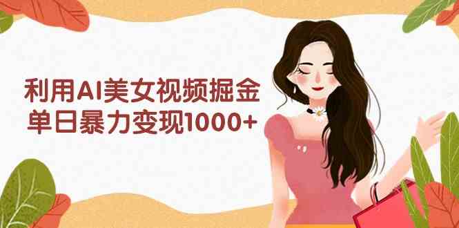 图片[1]-（9748期）利用AI美女视频掘金，单日暴力变现1000+，多平台高收益，小白跟着干就完…-777网创网