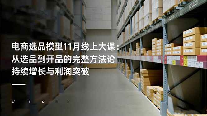 (16580期)电商选品模型11月线上大课:从选品到开品的完整方法论 持续增长与利润突破 (16580期)电商选品模型11月线上大课:从选品到开品的完整方法论 持续增长与利润突破
