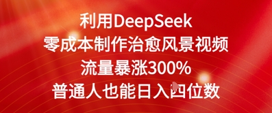 利用DeepSeek零成本制作治愈风景视频,流量暴涨300%,普通人也能日入四位数-777网创网