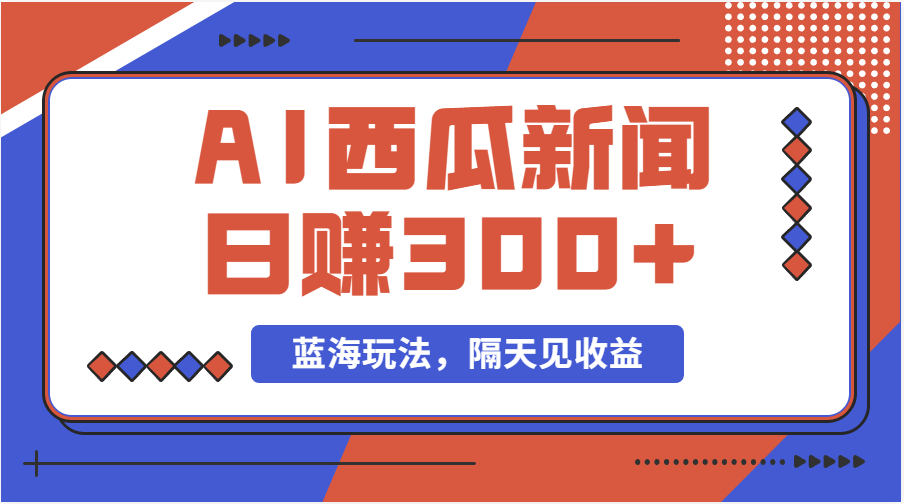 (11251期)蓝海最新玩法西瓜视频原创搞笑新闻当天有收益单号日赚300+项目-777网创网