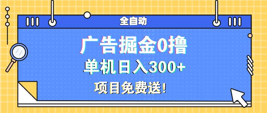 (13585期)广告掘金0撸项目免费送,单机日入300+-777网创网