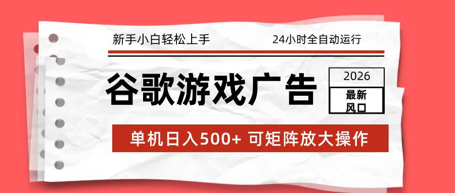 (17122期)2026最新谷歌游戏广告 单机日入500+ 24小时全自动运行,新手小白轻松玩转 (17122期)2026最新谷歌游戏广告 单机日入500+ 24小时全自动运行,新手小白轻松玩转